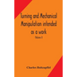 Turning and mechanical manipulation intended as a work of general reference and practical instruction on the lathe, and the various mechanical pursuit - Hardcover