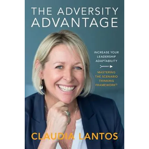 The Adversity Advantage: Increase your leadership adaptability - Mastering the Scenario Thinking Framework(TM) - Paperback