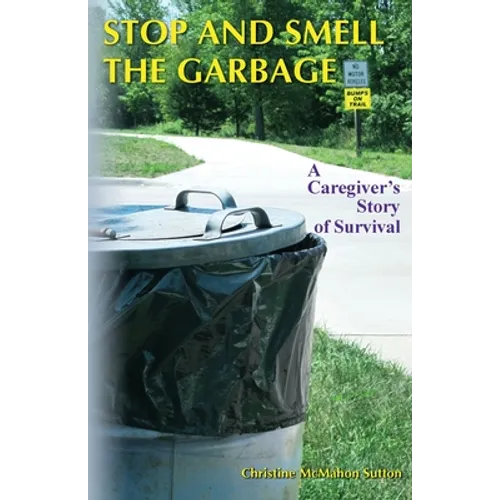 Stop and Smell the Garbage: A Caregiver's Story of Survival - Paperback