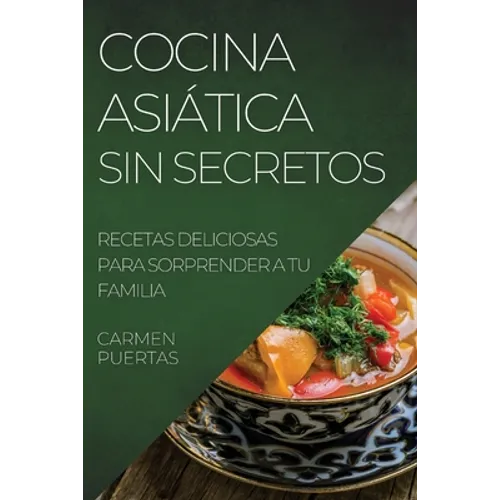Cocina Asiática Sin Secretos: Recetas Deliciosas Para Sorprender a Tu Familia - Paperback