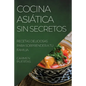 Cocina Asiática Sin Secretos: Recetas Deliciosas Para Sorprender a Tu Familia - Paperback