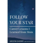 Follow Your Star: Career Lessons I Learned from Mom - Paperback