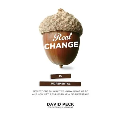 Real Change Is Incremental: Reflections on What We Know, What We Do and How Little Things Make a Big Difference - Paperback
