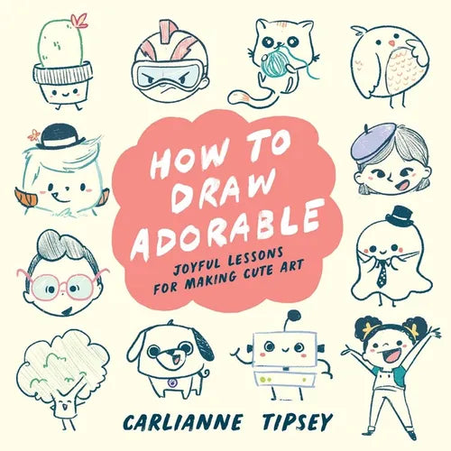 How to Draw Adorable: Joyful Lessons for Making Cute Art - Paperback