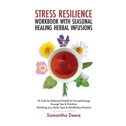 Stress Resilience Workbook with Seasonal Herbal Healing Infusions: 16 Tools for Balanced Health & Focused Energy through Tea & Nutrition Matching your - Paperback