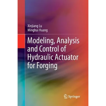 Modeling, Analysis and Control of Hydraulic Actuator for Forging - Paperback