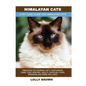 Himalayan Cats: Himalayan Cat General Info, Purchasing, Care, Cost, Keeping, Health, Supplies, Food, Breeding and More Included! A Pet - Paperback