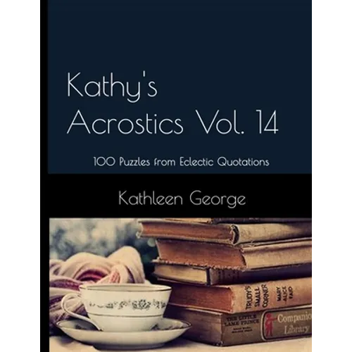 Kathy's Acrostics Vol. 14: 100 Puzzles from Eclectic Quotations - Paperback