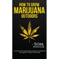 How to Grow Marijuana: Outdoors - A Step-by-Step Beginner's Guide to Growing Top-Quality Weed Outdoors (Volume 2) - Hardcover