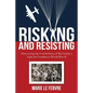 Risking and Resisting: Discovering the Untold Story of My Family's Fight for Freedom in World War II - Paperback