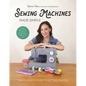 Sewing Machines Made Simple: The Beginner's Guide to Getting Started - Hardcover