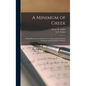A Minimum of Greek [microform]: a Hand Book of Greek Derivatives for the Greek-less Classes of Schools and for Students of Science - Hardcover