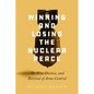 Winning and Losing the Nuclear Peace: The Rise, Demise, and Revival of Arms Control - Hardcover
