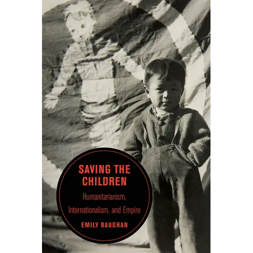 Saving the Children: Humanitarianism, Internationalism, and Empire Volume 19 - Paperback