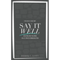 Say It Well: Creating and Tailoring Value-Driven Communication - Paperback