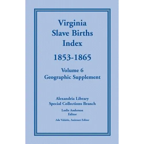 Virginia Slave Births Index, 1853-1865, Volume 6, Geographic Supplement - Paperback