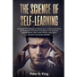 The Science of Self-Learning: Discover the Science of Rapid Skill Acquisition, Master Your Emotions by Identifying Psychological Triggers - Paperback