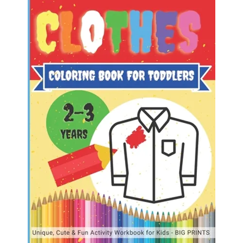 CLOTHES - Coloring Book for TODDLERS 2 - 3 years / Unique, Cute & Fun Activity Workbook for Kids BIG PRINTS: Easy, large pictures to color for childre - Paperback