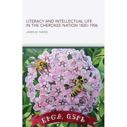 Literacy and Intellectual Life in the Cherokee Nation, 1820-1906: Volume 58 - Hardcover