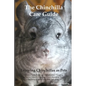 The Chinchilla Care Guide. Enjoying Chinchillas as Pets Covers: Facts, Training, Maintenance, Housing, Behavior, Sounds, Lifespan, Food, Breeding, Toy - Paperback