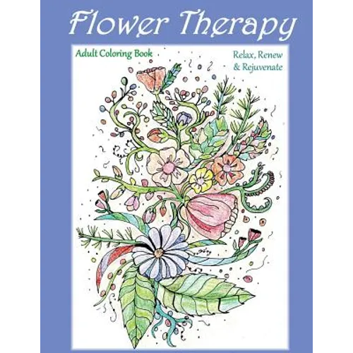 Flower Therapy: Adult Coloring Book: Relax, Renew & Rejuvenate - Paperback