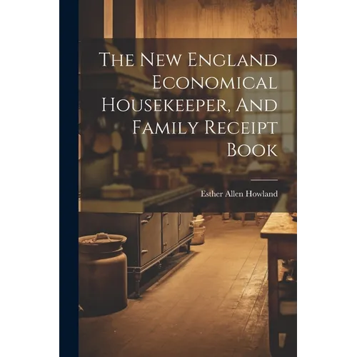 The New England Economical Housekeeper, And Family Receipt Book - Paperback
