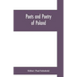 Poets and poetry of Poland, a collection of Polish verse, including a short account of the history of Polish poetry, with sixty biographical sketches - Paperback