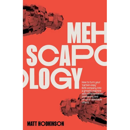 MEHscapology: How to turn your "carbon copy" B2B company into a growth machine with differentiation, positioning and un-turn-downable offers - Paperback
