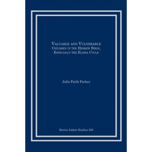 Valuable and Vulnerable: Children in the Hebrew Bible, especially the Elisha Cycle - Paperback