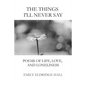 The Things I'll Never Say: Poems of life, love, and loneliness - Paperback