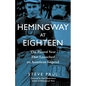 Hemingway at Eighteen: The Pivotal Year That Launched an American Legend - Hardcover