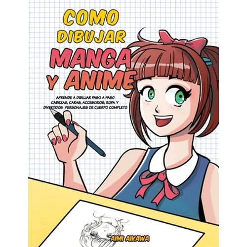 Como dibujar Manga y Anime: Aprende a dibujar paso a paso - cabezas, caras, accesorios, ropa y divertidos personajes de cuerpo completo - Paperback