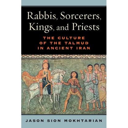 Rabbis, Sorcerers, Kings, and Priests: The Culture of the Talmud in Ancient Iran - Hardcover