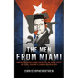 The Men from Miami: American Rebels and Patriots on Both Sides of Fidel Castro's Cuban Revolution - Hardcover