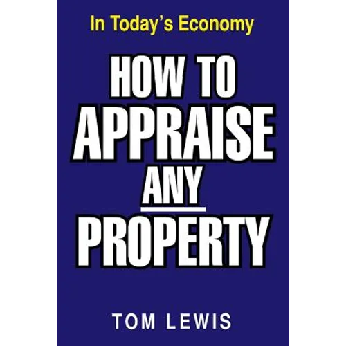 How to Appraise Any Property: In Today's Economy - Paperback