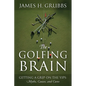 The Golfing Brain: Getting a Grip on the Yips: Myths, Causes, and Cures - Paperback
