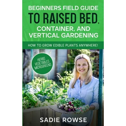 Beginners Field Guide to Raised Bed, Container, and Vertical Gardening - Paperback