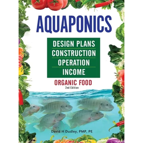 Aquaponics Design Plans, Construction, Operation, and Income: Organic Food - Hardcover