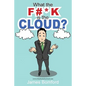 What the F#*k Is the Cloud? - Paperback
