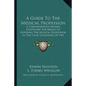 A Guide to the Medical Profession: A Comprehensive Manual Conveying the Means of Entering the Medical Profession in the Chief Countries of the World ( - Paperback