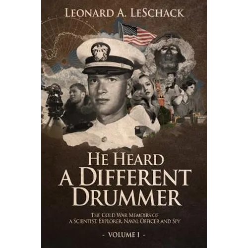 He Heard A Different Drummer Volume I: The Cold War Memoirs of A Scientist, Explorer, Naval Officer and Spy - Paperback