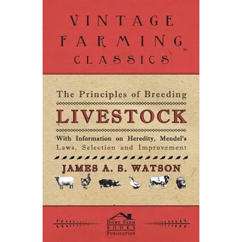 The Principles of Breeding Livestock - With Information on Heredity, Mendel's Laws, Selection and Improvement - Paperback