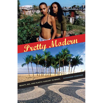 Pretty Modern: Beauty, Sex, and Plastic Surgery in Brazil - Paperback