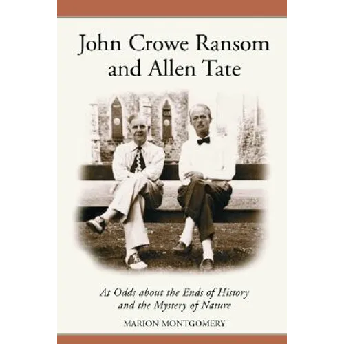 John Crowe Ransom and Allen Tate: At Odds about the Ends of History and the Mystery of Nature - Paperback