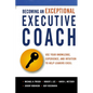 The Becoming an Exceptional Executive Coach: Use Your Knowledge, Experience, and Intuition to Help Leaders Excel - Paperback