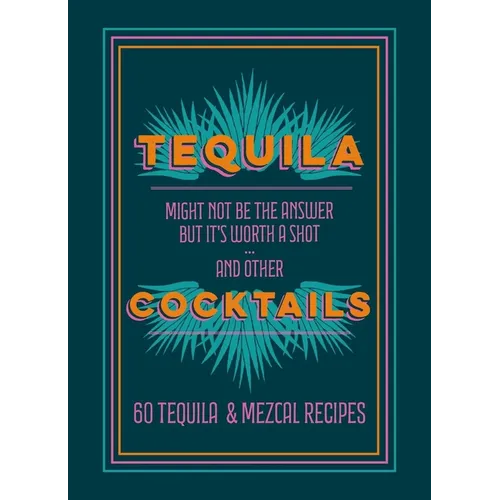 Tequila Cocktails: 60 Tequila & Mezcal Recipes - Hardcover