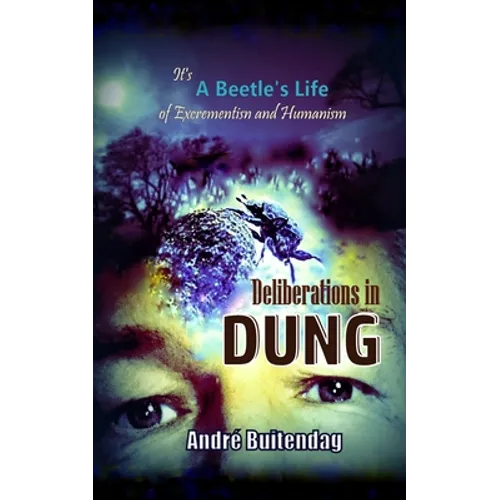 Deliberations in DUNG: It's a Beetles Life of Excrementism and Humanism - Paperback