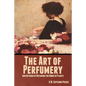 The Art of Perfumery, and Methods of Obtaining the Odors of Plants - Paperback