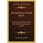 The Machinery Of Wall Street: Why It Exists, How It Works, And What It Accomplishes (1917) - Paperback