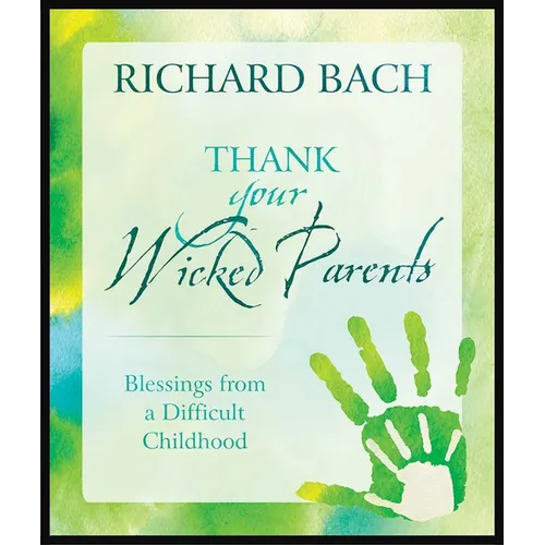 Thank Your Wicked Parents: Blessings from a Difficult Childhood - Hardcover
